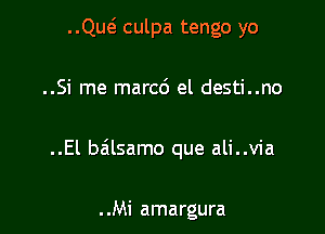 ..ng culpa tengo yo

..Si me marc6 el desti..no

..El balsamo que ali..v1'a

. .Mi amargura