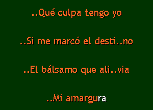 ..ng culpa tengo yo

..Si me marc6 el desti..no

..El balsamo que ali..v1'a

. .Mi amargura