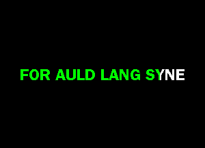 FOR AULD LANG SYNE