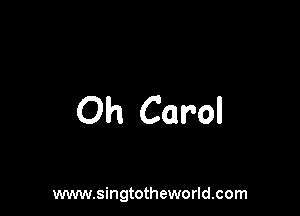 Oh Carol

www.singtotheworld.com