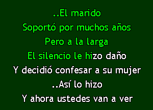 ..El marido
Soportd por muchos aF1os
Pero a la larga
El silencio le hizo dafmo
Y decidi6 confesar a su mujer
..Asf lo hizo

Y ahora ustedes van a ver l