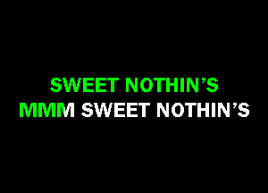 SWEET NOTHIWS

MMM SWEET NOTHING