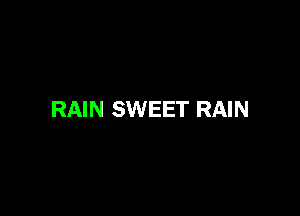 RAIN SWEET RAIN