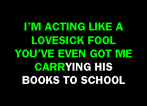 PM ACTING LIKE A
LOVESICK FOOL
YOUWE EVEN GOT ME
CARRYING HIS
BOOKS TO SCHOOL