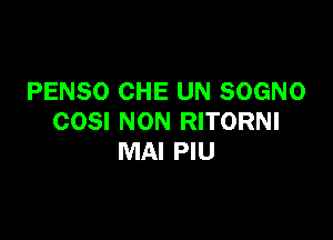 PENSO CHE UN SOGNO

COSI NON RITORNI
MAI PIU