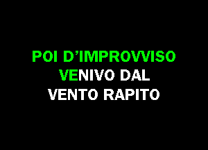 POI D,IMPROWISO

VENIVO DAL
VENTO RAPITO