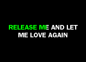 RELEASE ME AND LET

ME LOVE AGAIN
