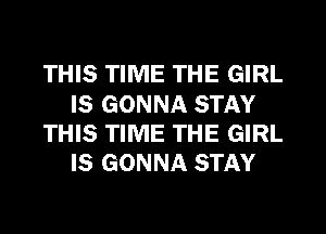 THIS TIME THE GIRL
IS GONNA STAY
THIS TIME THE GIRL
IS GONNA STAY