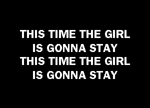 THIS TIME THE GIRL

IS GONNA STAY
THIS TIME THE GIRL

IS GONNA STAY