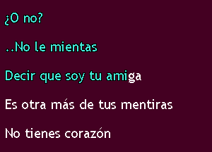 30 no?

..No le mientas

Decir que soy tu amiga

Es otra mas de tus mentiras

No tienes corazdn