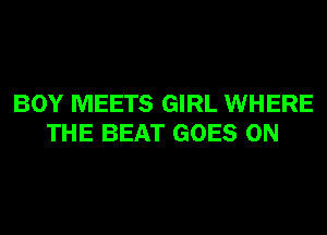 BOY MEETS GIRL WHERE
THE BEAT GOES ON