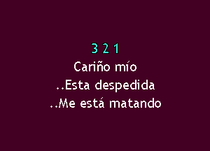 3 2 1
Caririo mio

..Esta despedida
..Me esta matando
