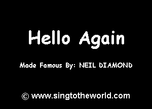 Hello Again

Made Famous Byz NEIL DIAMOND

(Q www.singtotheworld.com