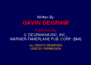 Written By

G DEGRAWMUSIC, INC,
WARNER-TAMERLANE PUB CORP. (BMI)

ALL RIGHTS RESERVED
USED BY PERMISSION