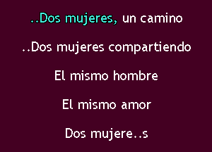 ..Dos mujeres, un camino

..Dos mujeres compartiendo

El mismo hombre
El mismo amor

Dos mujere. .s