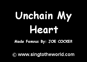 Unchain My
Hear?

Made Famous 8yt JOE COCKER

(Q www.singtotheworld.com