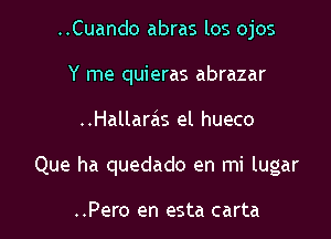 ..Cuando abras los ojos
Y me quieras abrazar

..Hallaras el hueco

Que ha quedado en mi lugar

..Pero en esta carta