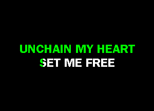 UNCHAIN MY HEART

SET ME FREE