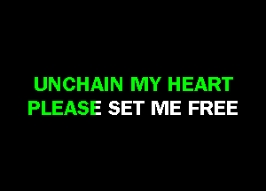 UNCHAIN MY HEART
PLEASE SET ME FREE