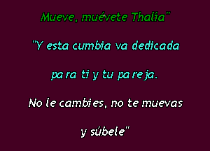 'Y esta cumbia va dedicada

para tiy tu pareja.

No (e cambies. no te muevas

y sabele