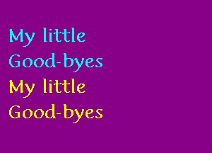 My little
Good-byes

My little
Good- byes