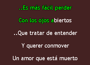 ..Es mais faicil perder
Con los ojos abiertos
..Que tratar de entender
Y querer conmover

Un amor que estai muerto