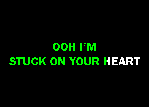 00H PM

STUCK ON YOUR HEART