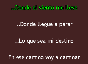..Donde el viento me lleve

..Donde llegue a parar

..Lo que sea mi destino

En ese camino voy a caminar