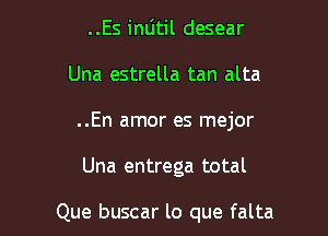 ..Es inljtil desear
Una estrella tan alta
..En amor es mejor

Una entrega total

Que buscar lo que falta