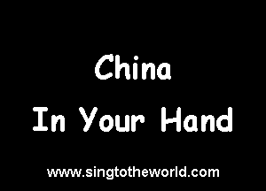 China

In Your Hand

www.singtotheworld.com