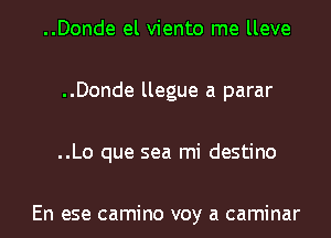 ..Donde el viento me lleve

..Donde llegue a parar

..Lo que sea mi destino

En ese camino voy a caminar