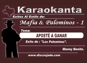 Karaokanta

! 53mm 4! 5311M dm

t 9499118 (Palbminos - 1

. x'
' Tomm

' . AROSTEAGANAR

I x ( K Exho do 7 Los Palomfnos'.

E. Manny Banno.
A L ...................................................

i i . 'l www.dbcosjmxom