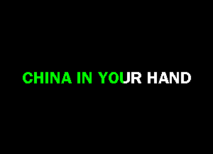 CHINA IN YOUR HAND