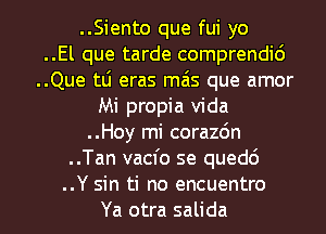 ..Siento que fui yo
..El que tarde comprendid
..Que tli eras mais que amor
Mi propia Vida
..Hoy mi corazc'm
..Tan vacfo se qued6

..Y sin ti no encuentro
Ya otra salida l