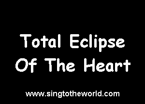 Tofal Eclipse

Of The Hear?

www.singtotheworld.com