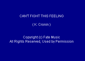 CAN'T FIGHT THIS FEELING

(K CIOFIIFI)

Copyright(c) Fate Musnc
All Rights Reserved, Used by Permission
