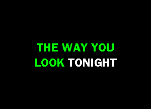 THE WAY YOU

LOOK TONIGHT