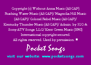 Copyright (0) Without Anna Music (AS CAP)
Rusmng Wam Music (AS CAPJl Magnolia Hill Music
(AS CAPJl Colonel Rebel Music (AS CAPJl
Kulmcky Thundm' Music (AS CAPJl Admin. by ICC 3
Sony-ATV Songs LLC Knit Gm Music (EMU
Inmn'onsl copyright Banned.

All rights named. Used by pmm'ssion. I

Doom 50W

visit our websitez m.pocketsongs.com