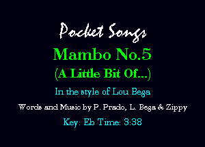 Doom 50W

Manlbo No.5

(A Little Bit Of...)

In the style of Lou Bega
Words and Music by P. Prado, L. Begs 3c Zippy

ICBYI Eb TiIDBI 338