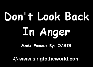 Don'i' Look Back
In Anger

Made Famous 8w OASIS

(Q www.singtotheworld.com