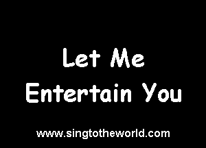 Le'i' Me

Enfer'i'ain You

www.singtotheworld.com