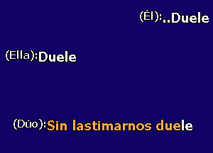 (El)l..Duele

(Ella)iDuele

(DEI0)iSin lastimarnos duele