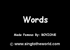 Words

Made Famous Byt BOYZONE

(Q www.singtotheworld.com