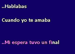 ..Hablabas

Cuando yo te amaba

..Mi espera tuvo un final