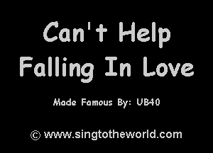 Can'i' Help
Falling In Love

Made Famous 8w U840

(Q www.singtotheworld.com