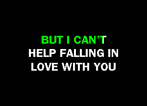 BUT I CAN ,T

HELP FALLING IN
LOVE WITH YOU