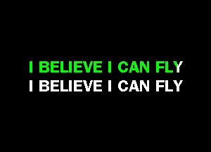 I BELIEVE I CAN FLY

I BELIEVE I CAN FLY