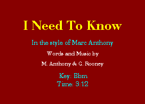 I Need To Know

In the otyle of Marc Anthony

Words and Mums by
M. Anthony CV C. Rooney

Keyi Bbm
Time 312