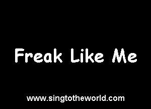 Freak Like Me

www.singtotheworld.com