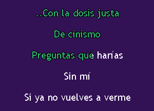 ..Con la dosis justa

De cinismo

Preguntas quci han'as

Sin mi

Si ya no vuelves a verme